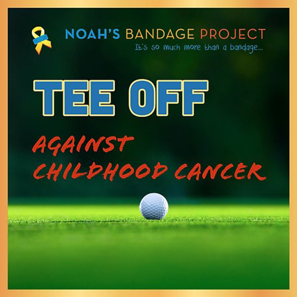 Square promotional image for Noah’s Bandage Project, an organization supporting pediatric cancer awareness. At the top, a yellow and blue ribbon appears next to the organization name in blue and orange text, with the tagline: “It’s so much more than a bandage…” The main headline reads: “Tee Off Against Childhood Cancer,” with “Tee Off” in bold blue and yellow, and the rest in red handwritten script. A single white golf ball sits on vibrant green grass, centered near the bottom. The image is framed in gold.